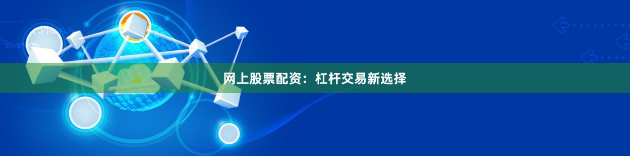 网上股票配资:杠杆交易新选择