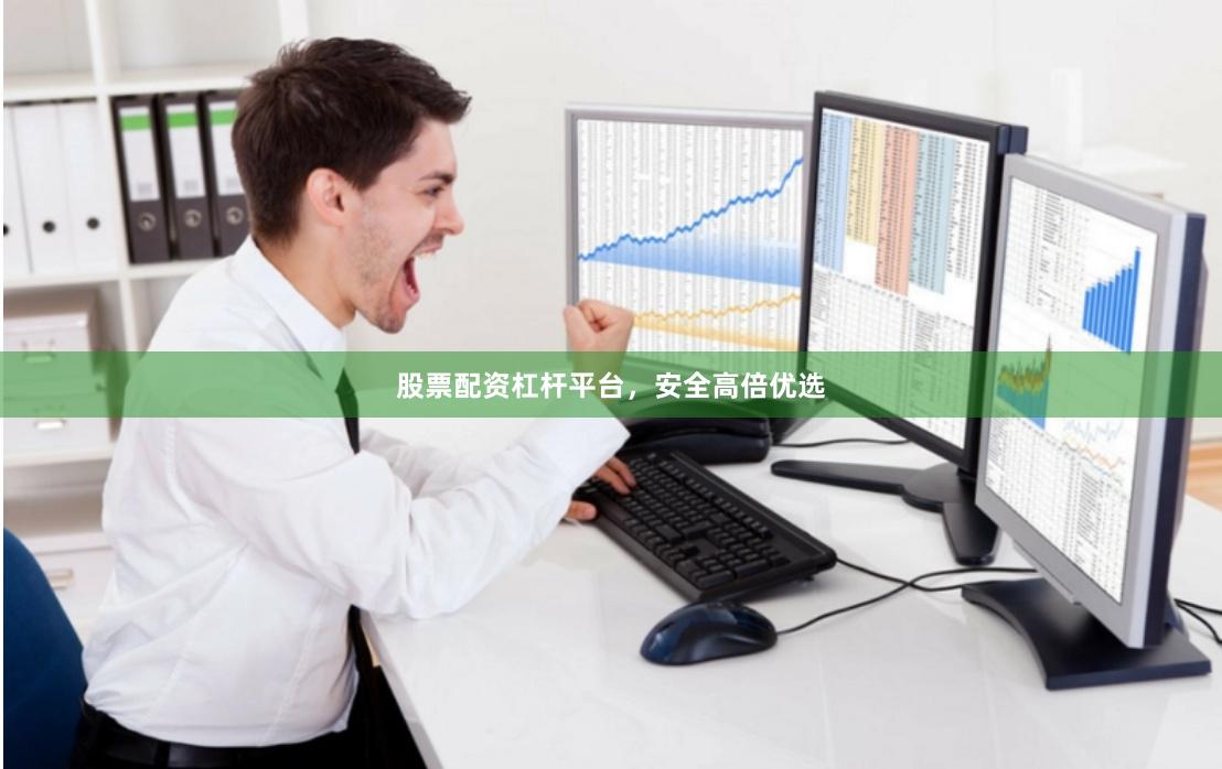 股票配资杠杆平台，安全高倍优选