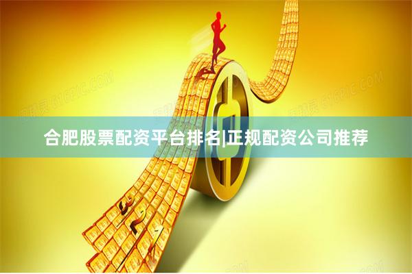 合肥股票配资平台排名|正规配资公司推荐