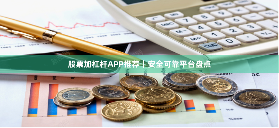股票加杠杆APP推荐｜安全可靠平台盘点