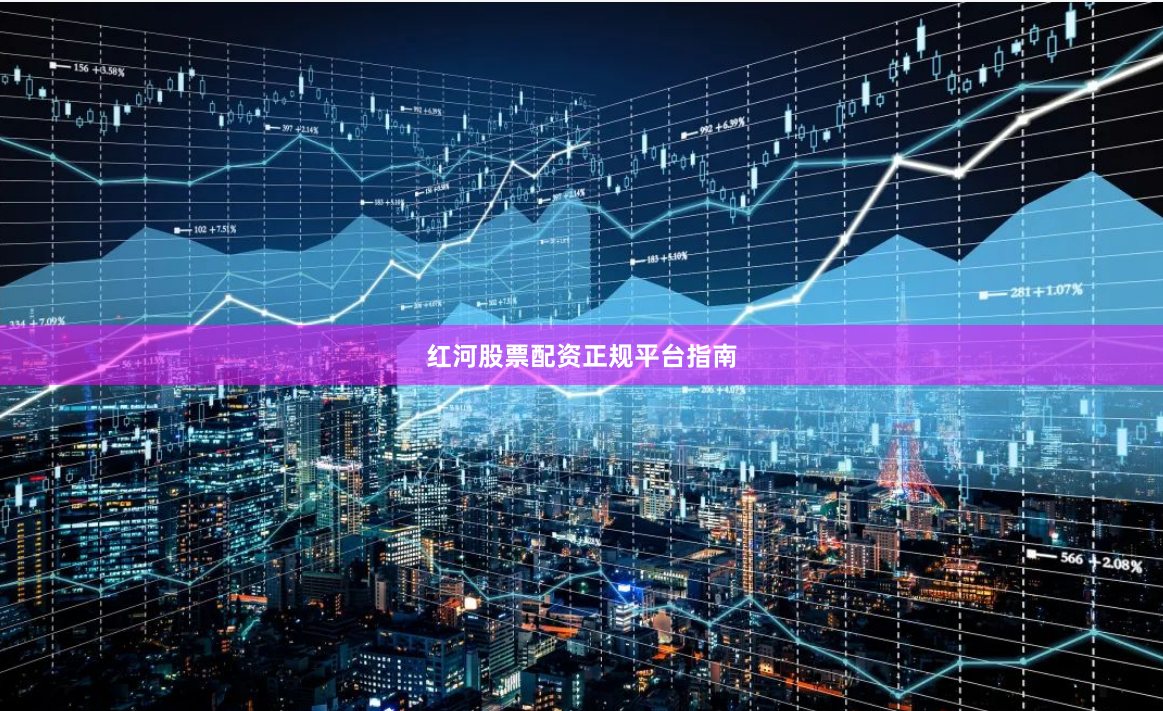 红河股票配资正规平台指南