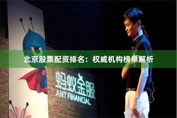北京股票配资排名：权威机构榜单解析