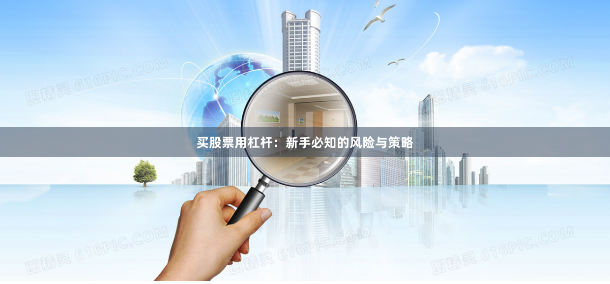 买股票用杠杆：新手必知的风险与策略