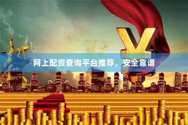 网上配资查询平台推荐，安全靠谱