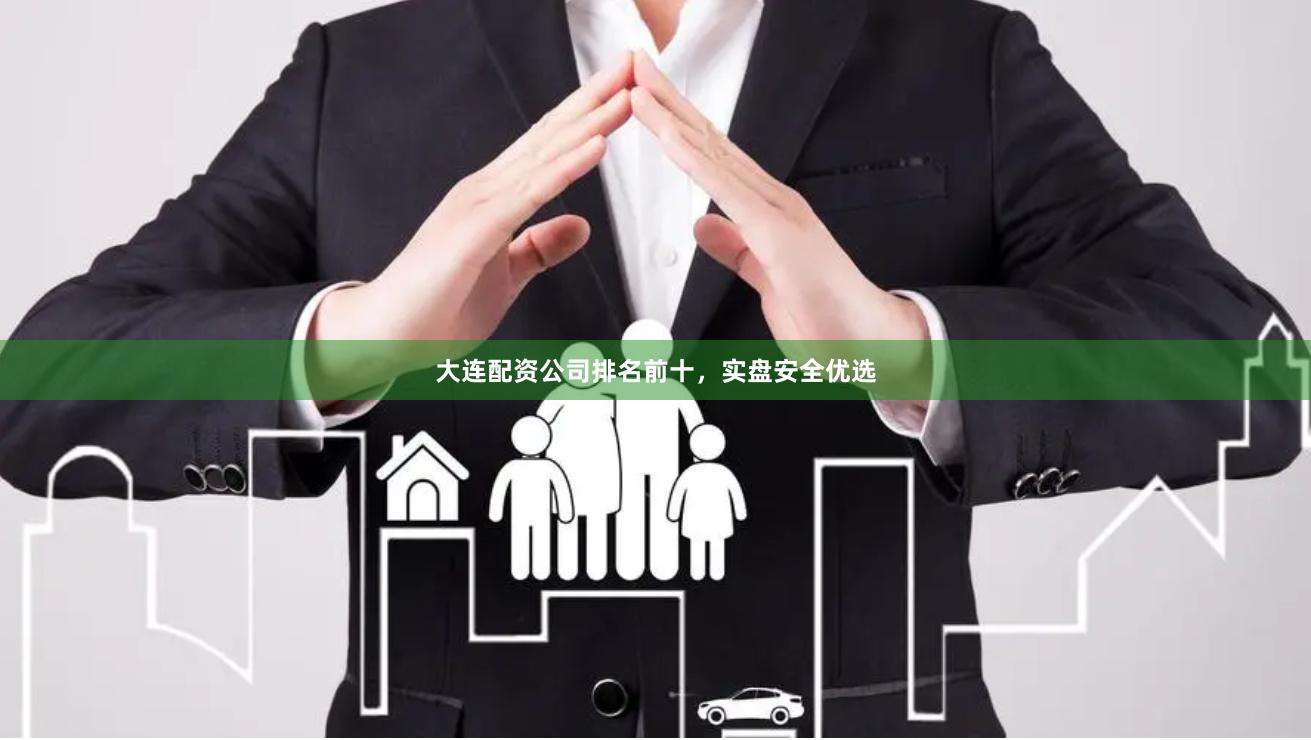 大连配资公司排名前十，实盘安全优选