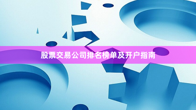股票交易公司排名榜单及开户指南